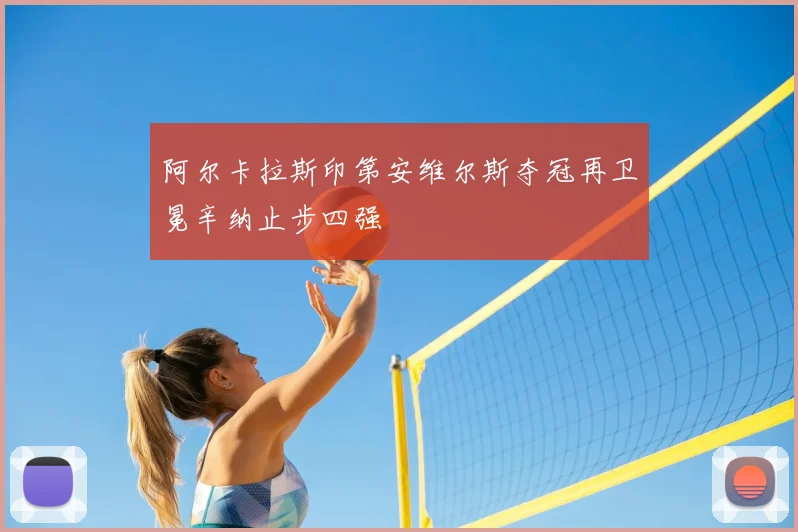 阿尔卡拉斯印第安维尔斯夺冠再卫冕辛纳止步四强