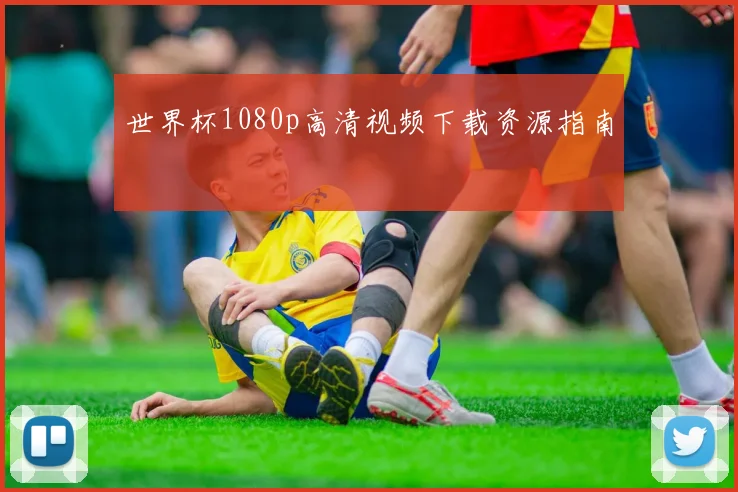 世界杯1080p高清视频下载资源指南