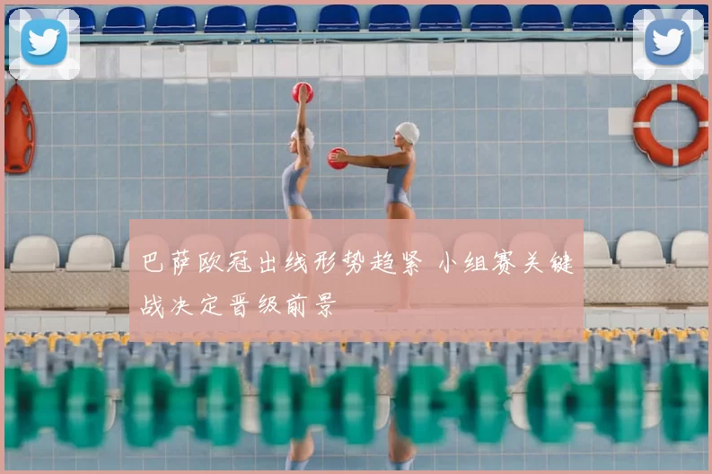 巴萨欧冠出线形势趋紧 小组赛关键战决定晋级前景