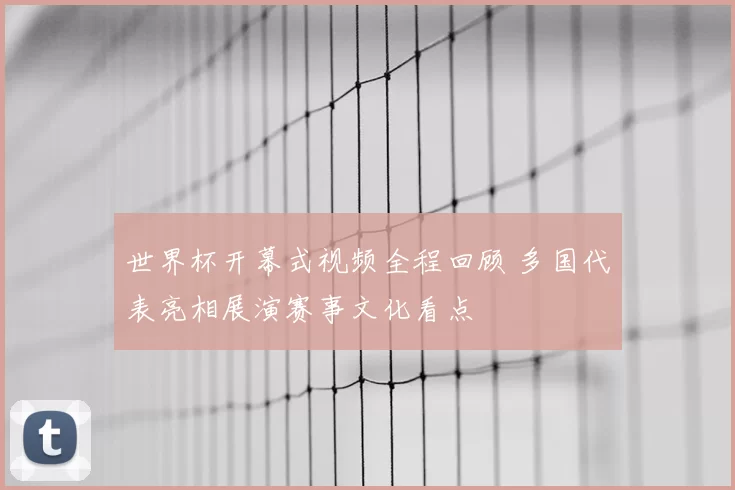 世界杯开幕式视频全程回顾 多国代表亮相展演赛事文化看点