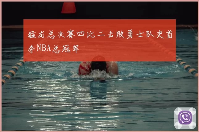 猛龙总决赛四比二击败勇士队史首夺NBA总冠军