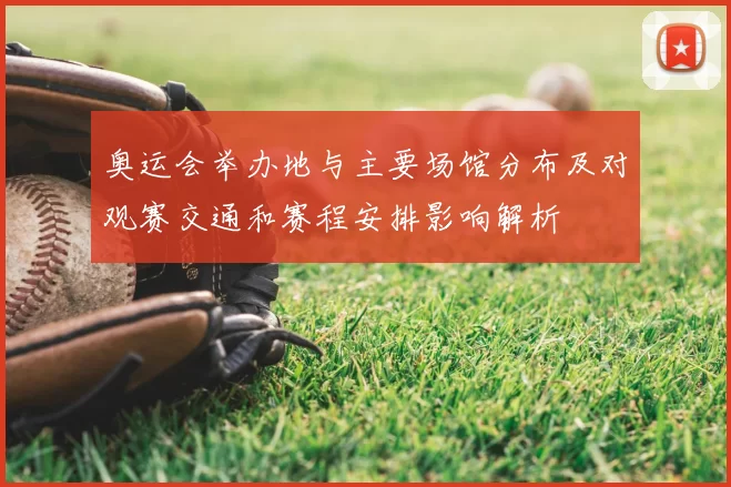 奥运会举办地与主要场馆分布及对观赛交通和赛程安排影响解析
