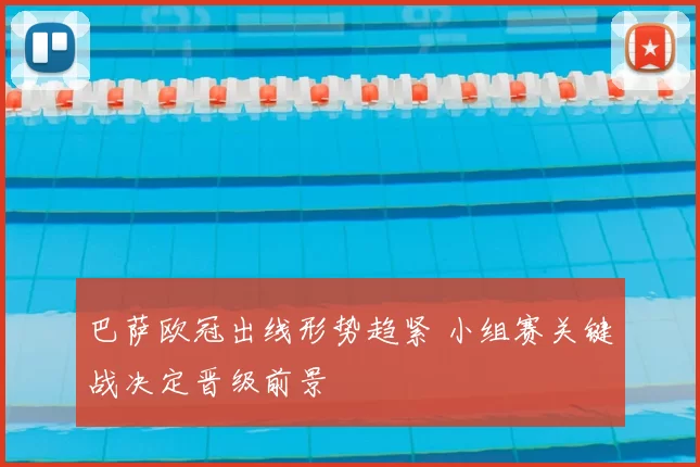 巴萨欧冠出线形势趋紧 小组赛关键战决定晋级前景