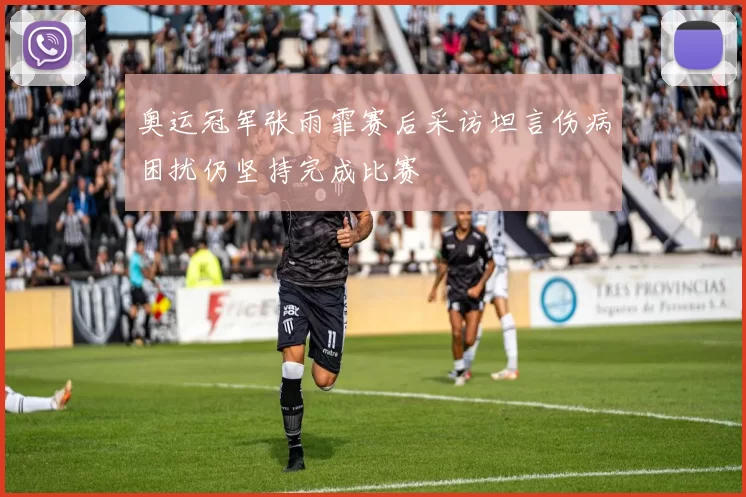 奥运冠军张雨霏赛后采访坦言伤病困扰仍坚持完成比赛