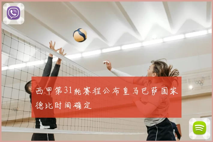 西甲第31轮赛程公布皇马巴萨国家德比时间确定